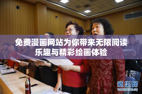 免费漫画网站为你带来无限阅读乐趣与精彩绘画体验