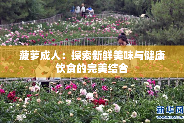 菠萝成人：探索新鲜美味与健康饮食的完美结合