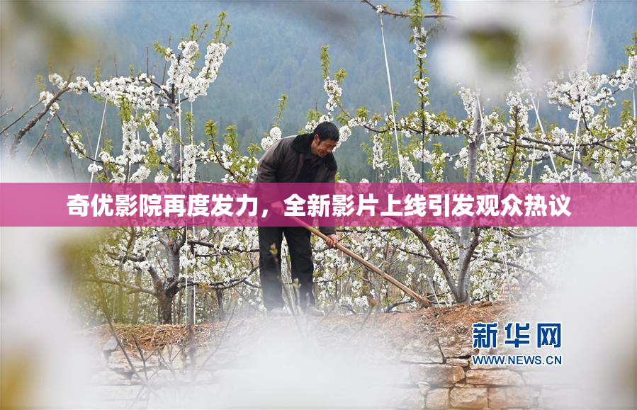 奇优影院再度发力，全新影片上线引发观众热议