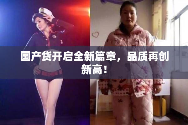 国产货开启全新篇章，品质再创新高！