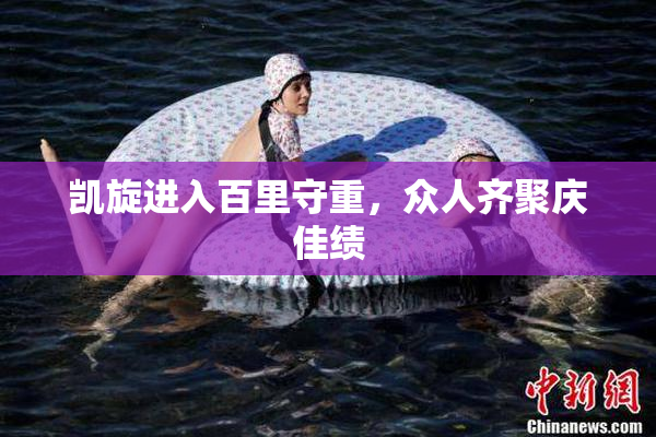凯旋进入百里守重，众人齐聚庆佳绩