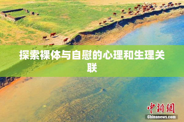 探索裸体与自慰的心理和生理关联