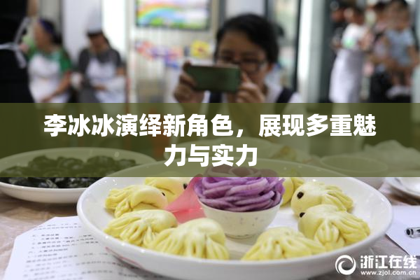 李冰冰演绎新角色，展现多重魅力与实力