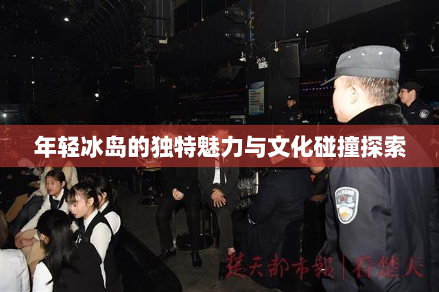 年轻冰岛的独特魅力与文化碰撞探索