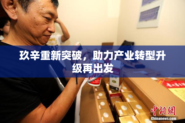 玖辛重新突破，助力产业转型升级再出发