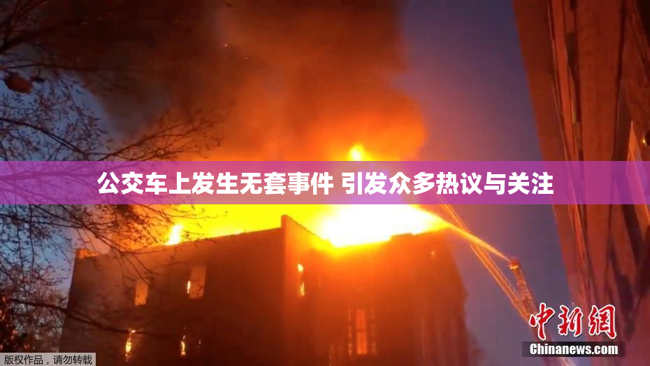 公交车上发生无套事件 引发众多热议与关注