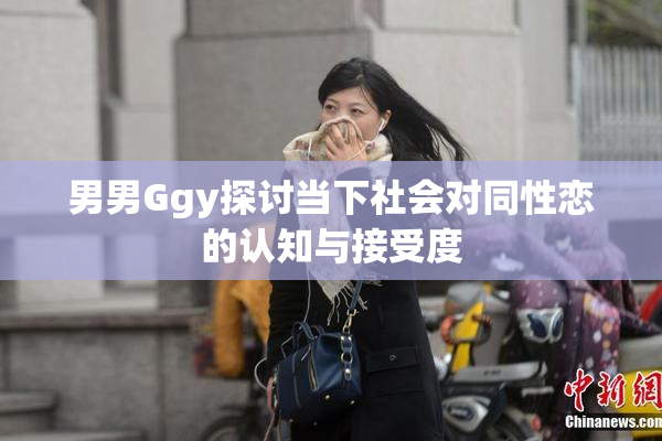 男男Ggy探讨当下社会对同性恋的认知与接受度