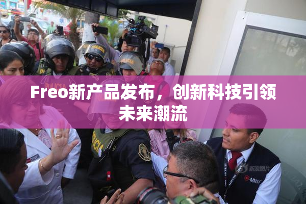 Freo新产品发布，创新科技引领未来潮流