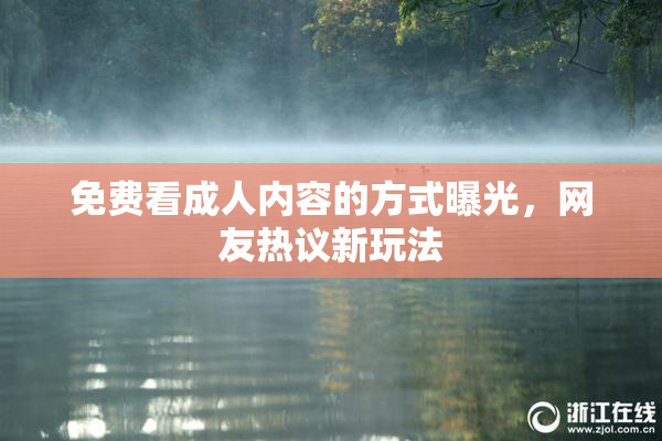 免费看成人内容的方式曝光，网友热议新玩法