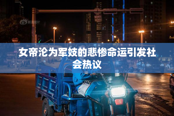 女帝沦为军妓的悲惨命运引发社会热议