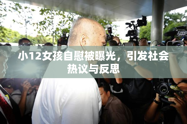 小12女孩自慰被曝光，引发社会热议与反思