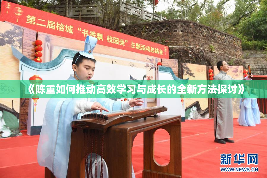 《陈重如何推动高效学习与成长的全新方法探讨》