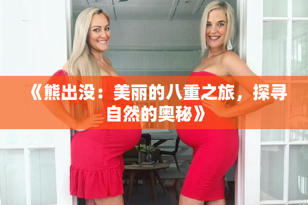 《熊出没：美丽的八重之旅，探寻自然的奥秘》