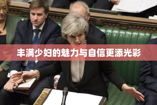丰满少妇的魅力与自信更添光彩