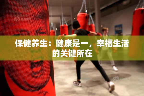 保健养生：健康是一，幸福生活的关键所在