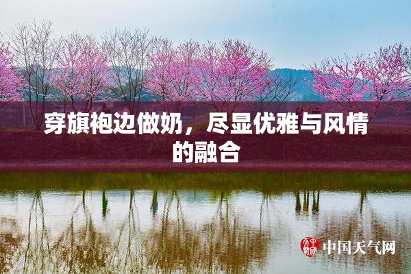 穿旗袍边做奶，尽显优雅与风情的融合