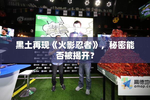 黑土再现《火影忍者》，秘密能否被揭开？