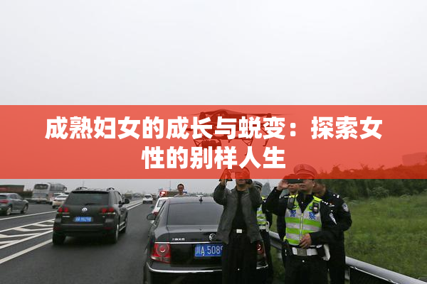 成熟妇女的成长与蜕变：探索女性的别样人生