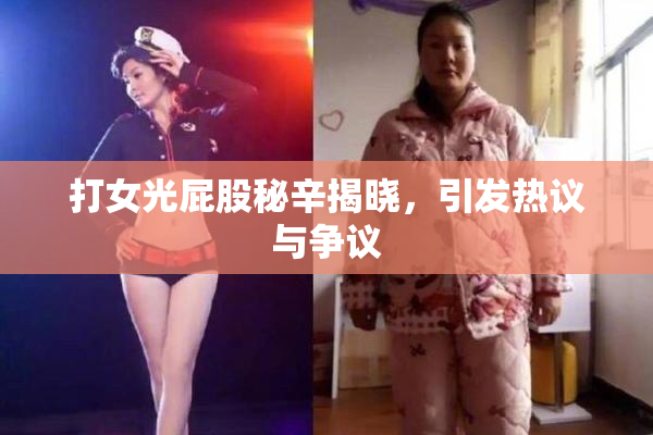 打女光屁股秘辛揭晓，引发热议与争议