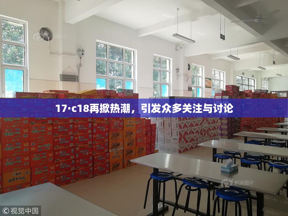 17·c18再掀热潮，引发众多关注与讨论