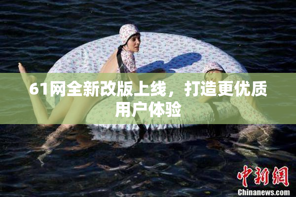 61网全新改版上线，打造更优质用户体验