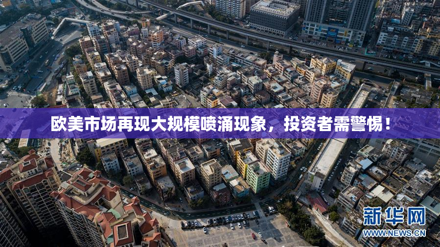 欧美市场再现大规模喷涌现象，投资者需警惕！