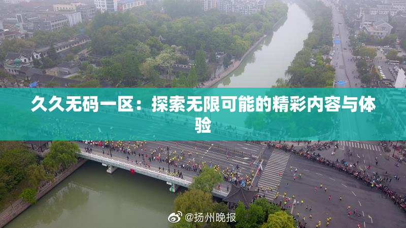 久久无码一区：探索无限可能的精彩内容与体验