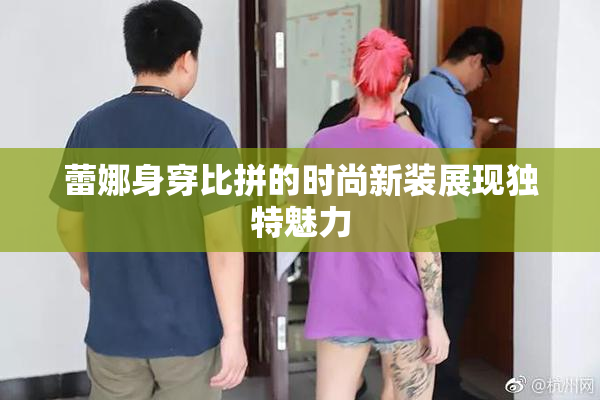 蕾娜身穿比拼的时尚新装展现独特魅力