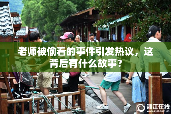 老师被偷看的事件引发热议，这背后有什么故事？