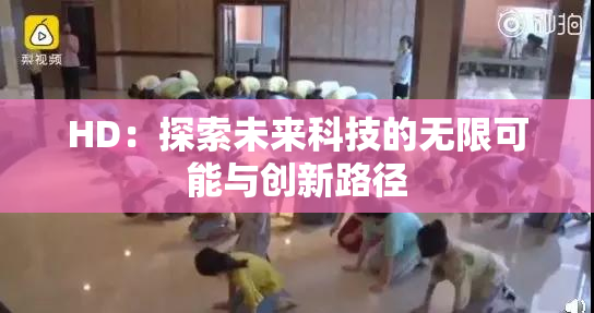 HD：探索未来科技的无限可能与创新路径