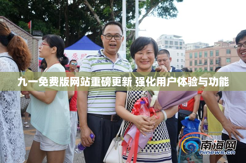 九一免费版网站重磅更新 强化用户体验与功能
