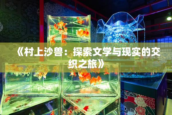 《村上沙兽：探索文学与现实的交织之旅》