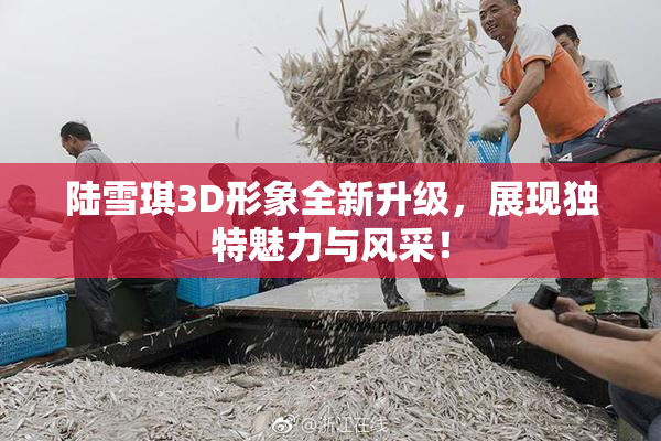 陆雪琪3D形象全新升级，展现独特魅力与风采！
