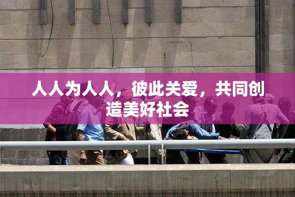 人人为人人，彼此关爱，共同创造美好社会
