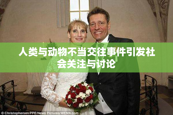人类与动物不当交往事件引发社会关注与讨论