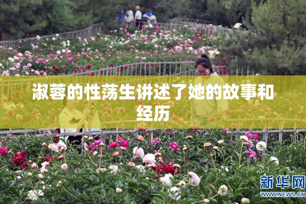淑蓉的性荡生讲述了她的故事和经历