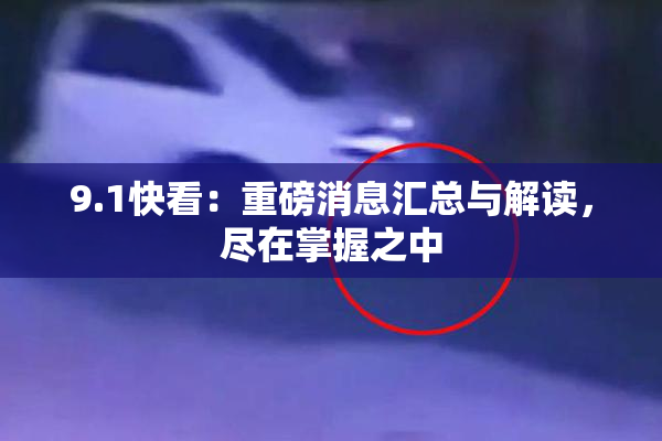 9.1快看：重磅消息汇总与解读，尽在掌握之中
