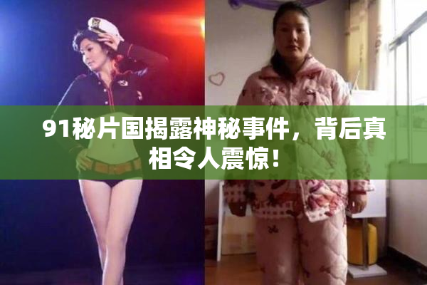 91秘片国揭露神秘事件，背后真相令人震惊！