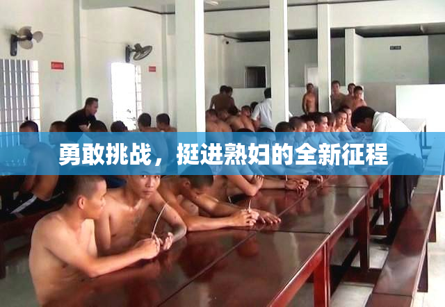 勇敢挑战，挺进熟妇的全新征程