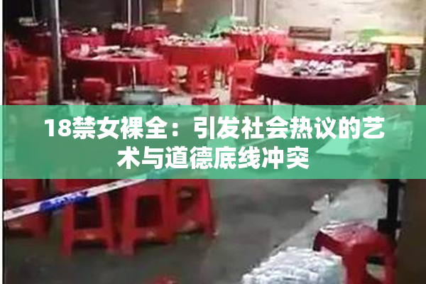18禁女裸全：引发社会热议的艺术与道德底线冲突