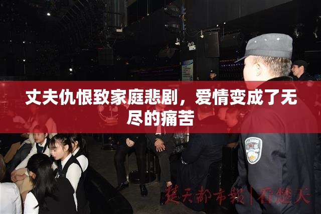 丈夫仇恨致家庭悲剧，爱情变成了无尽的痛苦