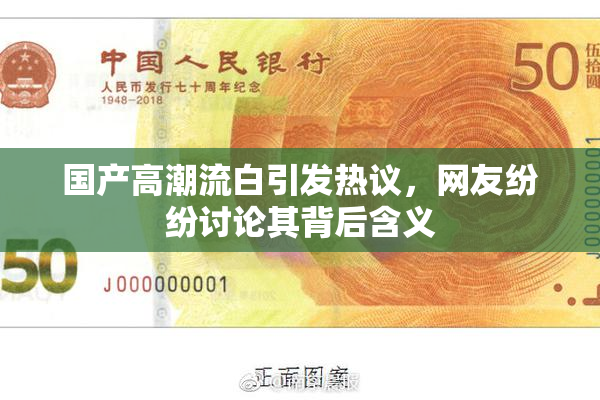国产高潮流白引发热议，网友纷纷讨论其背后含义