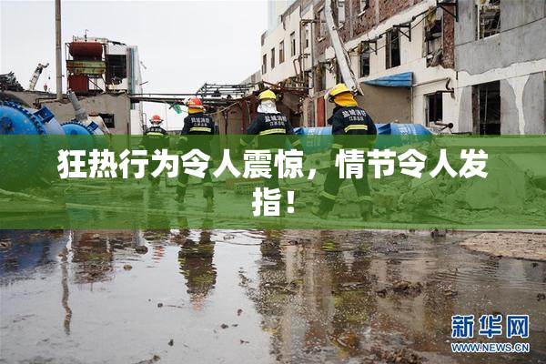 狂热行为令人震惊，情节令人发指！