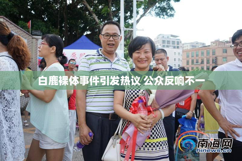 白鹿裸体事件引发热议 公众反响不一