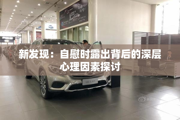 新发现：自慰时露出背后的深层心理因素探讨