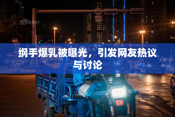 纲手爆乳被曝光，引发网友热议与讨论