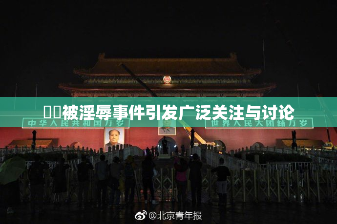 妺妺被淫辱事件引发广泛关注与讨论