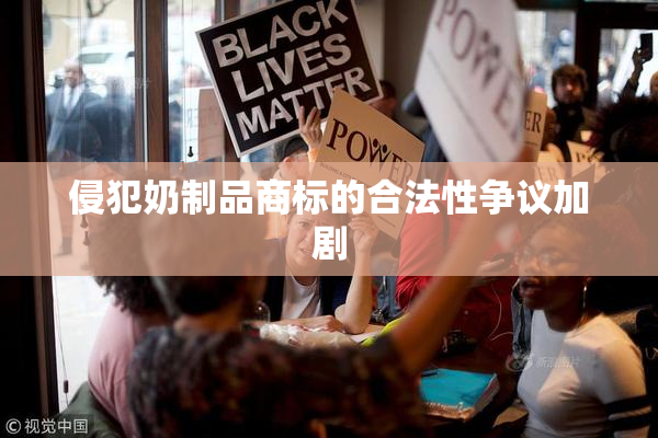 侵犯奶制品商标的合法性争议加剧