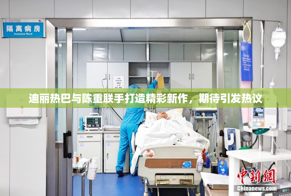 迪丽热巴与陈重联手打造精彩新作，期待引发热议
