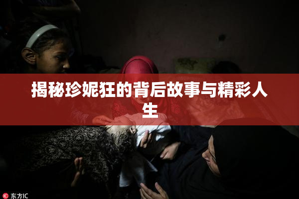 揭秘珍妮狂的背后故事与精彩人生